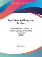 Royal Visits and Progresses to Wales, and the Border Counties 1018461450 Book Cover