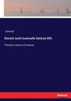 Decimi Junii Juvenalis Satirae XIII.: Thirteen satires of Juvenal 3337382002 Book Cover