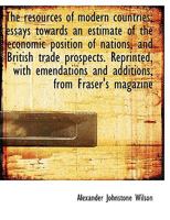 The Resources of Modern Countries; Essays Towards an Estimate of the Economic Position of Nations, a 0530449684 Book Cover
