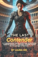 The Last Contender: In a gladiatorial reality show that determines national borders, a scrappy outsider fights for her people’s freedom. B0DPSGTKB1 Book Cover