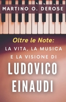 Oltre le Note: La Vita, la Musica e la Visione di Ludovico Einaudi: Come un Compositore Moderno ha Trasformato la Musica Classica (Biografie delle ... Musica Classica Italiana) (Italian Edition) B0F18DX8WH Book Cover