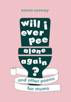 Will I Ever Pee Alone Again?: Poems for mums 1408726491 Book Cover
