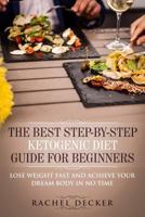 The Best Step-by-Step Ketogenic Diet Guide for Beginners: Lose Weight Fast and Achieve Your Dream Body in No Time 1985624486 Book Cover