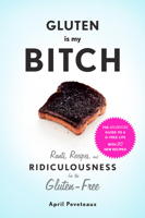 Gluten Is My Bitch: Rants, Recipes, and Ridiculousness for the Gluten-Free 1617690309 Book Cover