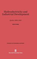 Hydroelectricity and Industrial Development: Quebec, 1898-1940 0674437500 Book Cover