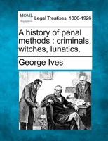 History of Penal Methods: Criminals, Witches, Lunatics 1018141596 Book Cover