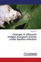 Changes in silkworm midgut transport activity under Bacillus infection 3659607959 Book Cover
