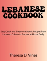Lebanese Cookbook: Easy Quick and Simple Authentic Recipes from Lebanon Cuisine to Prepare at Home Easily B0CVRPYZH4 Book Cover