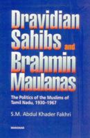 Dravidian Sahibs and Brahmin Maulanas: The Politics of the Muslims of Tamil Nadu 1930-1967 8173047758 Book Cover