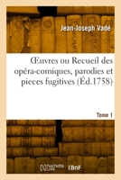 OEuvres ou Recueil des opéra-comiques, parodies et pieces fugitives. Tome 1 2329913486 Book Cover