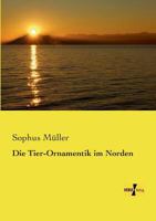 Die Thier-Ornamentik Im Norden: Ursprung, Entwicklung Und Verh�ltniss Derselben Zu Gleichzeitigen Stilarten; Arch�ologische Untersuchung (Classic Reprint) 1161131728 Book Cover