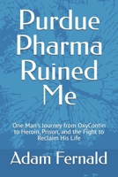 Purdue Pharma Ruined Me: One Man's Journey from OxyContin to Heroin, Prison, and the Fight to Reclaim His Life B0H8BPRWXS Book Cover