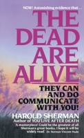 The Dead Are Alive: They Can and Do Communicate With You 0449131580 Book Cover