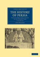 The History of Persia from the Most Early Period to the Present Time, containing an Account of the Religion, Government, Usages, and Character of the Inhabitants of that Kingdom, Volume 1 1108028632 Book Cover