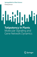 Totipotency in Plants: Molecular Signaling and Gene Network Dynamics (SpringerBriefs in Plant Science) 9819216303 Book Cover