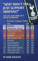 Why Don't You Just Support Arsenal?: The Life and Times of a Spurs Supporter 1999876407 Book Cover