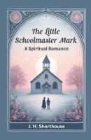 The Little Schoolmaster Mark A Spiritual Romance 9363053490 Book Cover