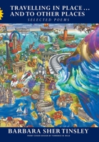 Travelling in Place ... and to Other Places : Selected Poems 1682352897 Book Cover