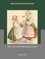 Mari, Our Little Norwegian Cousin: Large Print 1502813106 Book Cover