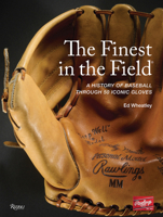 The Finest in the Field®: A History of Baseball Through 50 Iconic Gloves 0847876578 Book Cover