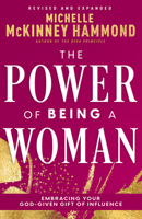 The Power of Being a Woman: Embracing Your God-Given Gift of Influence B0D8DJ3R6T Book Cover