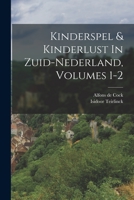 Kinderspel & Kinderlust In Zuid-nederland, Volumes 1-2 1017852537 Book Cover
