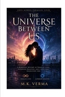 The Universe Between Us: A Romantic Mystery of Parallel Lives, Alternate Realities, and a Love That Transcends Time (Love Across Parallel Lives) B0HGN5PGWR Book Cover