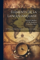 Éléments De La Langue Anglaise: Ou Méthode Pratique Pour Apprendre Facilement Cette Langue (French Edition) 1022574337 Book Cover