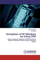Strengthen of RC Members by Using CFRP: Study on Dynamic Response of CFRP-Reinforced Square RC Members Under Unequal Transverse Impact 6139996244 Book Cover