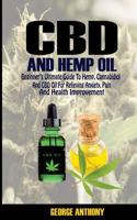 CBD and Hemp oil: Beginner's Ultimate Guide to Hemp, Cannabidiol and CBD Oil for relieving anxiety and pain and health improvement. 1722105933 Book Cover