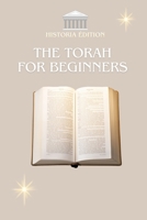 THE TORAH FOR BEGINNERS: Understanding the Foundations of Judaism Easily and Quickly B0FBL6QX1W Book Cover