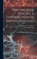 Why the Shoe Pinches: A Contribution to Applied Anatomy: Talbot Collection of British Pamphlets 1020800097 Book Cover