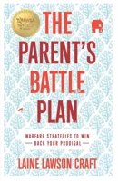 The Parent's Battle Plan: WARFARE STRATEGIES TO WIN BACK YOUR PRODIGAL B0GKFSDXXS Book Cover
