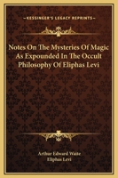 Notes On The Mysteries Of Magic As Expounded In The Occult Philosophy Of Eliphas Levi 1425303935 Book Cover