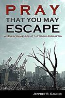 Pray That You May Escape: An Eye-Opening Look at the World Around You 1451580452 Book Cover