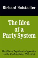 The Idea of a Party System: The Rise of Legitimate Opposition in the United States 1780-1840 0520017544 Book Cover