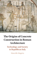 The Origins of Concrete Construction in Roman Architecture: Technology and Society in Republican Italy 1108964850 Book Cover