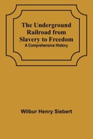 The Underground Railroad from Slavery to Freedom: A comprehensive history 9362519690 Book Cover