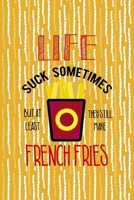 Life Suck Sometimes But At Least They Still Make French Fries: All Purpose 6x9 Blank Lined Notebook Journal Way Better Than A Card Trendy Unique Gift Yellow Fries Potato 1706509227 Book Cover