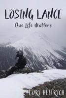 Losing Lance: One Life Matters 1946114561 Book Cover