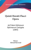 Quinti Horatii Flacci Opera: Ad Fidem Editionum Optimarum Castigata (1805) 1120665116 Book Cover