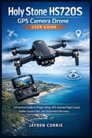 Holy Stone HS720S GPS Camera Drone User Guide: A Practical Guide to Proper Setup, GPS-Assisted Flight Control, Stable Camera Use, and Automated Recovery B0GKGB3ZXD Book Cover
