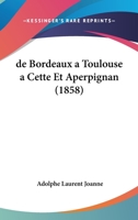 de Bordeaux a Toulouse a Cette Et Aperpignan (1858) 1160852901 Book Cover