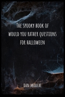 The Spooky Book of Would You Rather Questions for Halloween: For Halloween - For Adults and Teenagers. Very Exciting and Engaging B08L45FHCL Book Cover