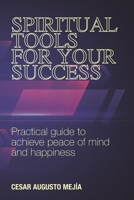 Spiritual Tools for Your Success: Practical guide to achieve peace of mind and happiness 1661139272 Book Cover
