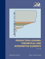 Production Logging-Theoretical and Interpretive Elements (S P E Monograph Series, Vol 14) 1555630308 Book Cover