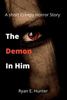 The Demon In Him: A short Creepy Horror Story B0BCS3YT1R Book Cover