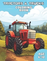 Tractors & Trucks Coloring Book: Awesome Tractors and Trucks coloring books for kids ages 6-12 B0CTFNGGMM Book Cover