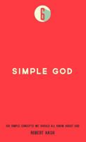 Simple God: Six Simple Concepts We Should All Know About God 099113740X Book Cover