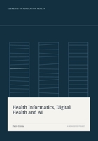 Health Informatics, Digital Health and AI (Elements of Population Health) B0HFJT1KFM Book Cover